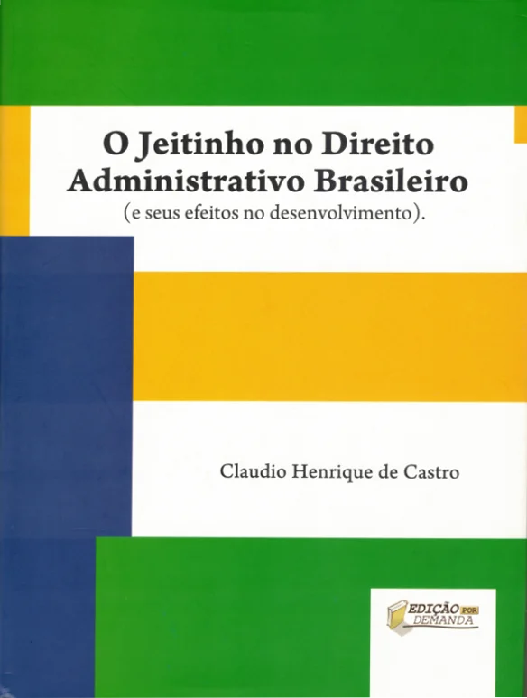 Capa de O Jeitinho no Direito Administrativo Brasileiro e seus efeitos no Desenvolvimento (2ª ed)